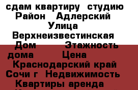 сдам квартиру -студию › Район ­ Адлерский  › Улица ­ Верхнеизвестинская › Дом ­ 26 › Этажность дома ­ 10 › Цена ­ 14 000 - Краснодарский край, Сочи г. Недвижимость » Квартиры аренда   . Краснодарский край